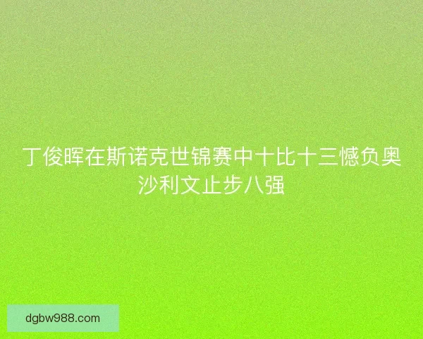 丁俊晖在斯诺克世锦赛中十比十三憾负奥沙利文止步八强